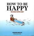 Too much coffee Man How to be happy