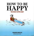 Too much coffee Man  - How to be happy